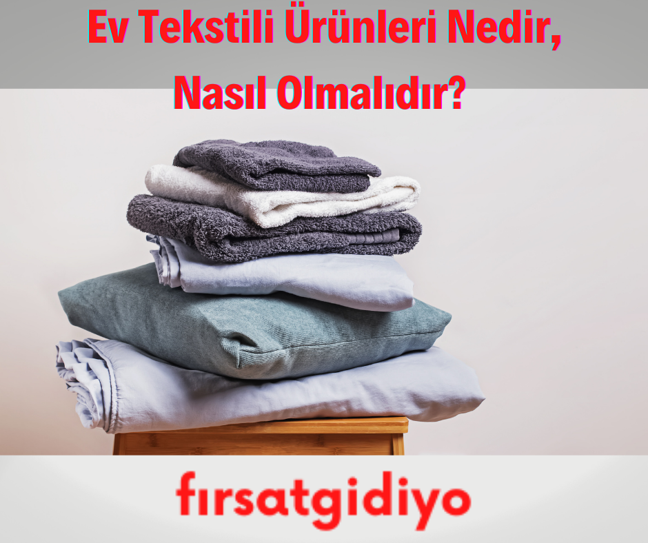 Ev Tekstili Ürünleri Nedir, Nasıl Olmalıdır?